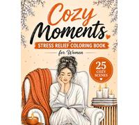 Cozy Moments: A Relaxing Coloring Book for Women Self Care, Soft Life & Daily Scenes: Stress Relief & Relaxation for Adults with Inspirational Quotes, ... & Mood Booster (Soft Moments Collection)