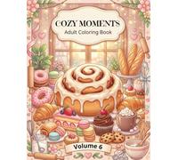 COZY MOMENTS: Adult Coloring Book Volume 6: Cozy Bakery and Sweet Treats, Relaxing Aesthetic Coloring Pages with Cinnamon Rolls, Pastries, and Desserts for Stress Relief