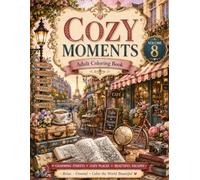 COZY MOMENTS: Adult Coloring Book Volume 8: Charming Streets, Cozy Places, and Beautiful Escapes, Relaxing World Travel Aesthetic Coloring Pages with Paris, London, Rome, and Kyoto for Stress Relief