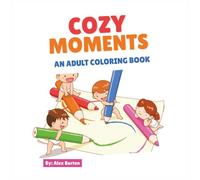 Cozy Moments An Adult Coloring book: Relaxing Illustrations of Woodland Animals, Cozy Cabins, Gardens & Peaceful Patterns for Stress Relief