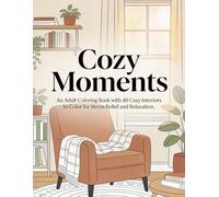 Cozy Moments: An Adult Coloring Book with 40 Cozy Interiors to Color for Stress Relief and Relaxation