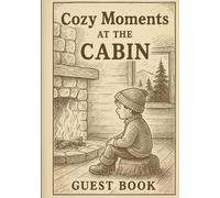Cozy Moments at the Cabin Guest book: A Rustic Guest Logbook to Capture Mountain Memories, Nature Finds, and Peaceful Stays