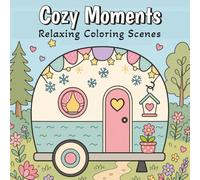 Cozy Moments Coloring Book: 50 Cute and Easy Cozy Scenes to Color for Relaxation, Mindfulness, and Creative Fun Colouring