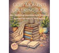 Cozy Moments Coloring Book: 60+ Relaxing Mandala and Comfort Scenes For Adults and Teens.