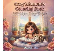 Cozy Moments Coloring Book: Bold & Simple Designs for Adults & Teens' Relaxation and Stress Relief Featuring Cozy Animals, Flowers, Peaceful Landscapes & Calming Patterns