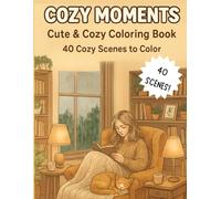 Cozy Moments Coloring Book for Adults: 40 Cute & Cozy Scenes for Relaxation, Stress Relief and Mindful Coloring