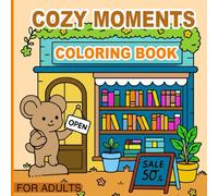 Cozy Moments Coloring Book for Adults: Coloring Book for Teens and Adults with Adorable Cozy Everyday Relaxation Activities