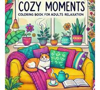 Cozy Moments Coloring Book: Relaxing Designs for Stress Relief and Calm: Simple and Cute Illustrations of Cozy Homes, Coffee, Plants, and Cats for Adults to Color