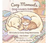 Cozy Moments: Dog Lovers Edition: 50 Cute & Cozy Dog Moments to Color