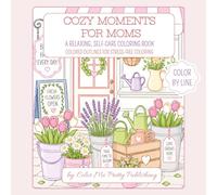 Cozy Moments for Moms: A Relaxing, Self-Care Coloring Book: Colored Outlines for Stress-Free Coloring (Color By Line: Colored Outlines for Stress-Free Creativity)