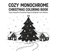 Cozy Monochrome Christmas Coloring Book : Easy, Peaceful Christmas Pages to Brighten Your Season (cozy monochrome coloring book black and white)