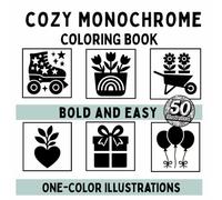 Cozy Monochrome Coloring Book: Black and White One-Pen Designs with Easy Outlines for Adults and Beginners, Big and Easy Illustrations for Stress ... and Relaxation (Monochrome Moments Series)