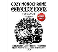 Cozy Monochrome Coloring Book for Adults: 40 Bold Black & White Designs for Stress Relief, Mindful Relaxation, and Creative Calm