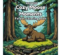 Cozy Moose Moments: Forest Scenes to Color for Kids and Adults - An Engaging Wildlife Coloring Book for Family Fun, Learning, and Relaxation
