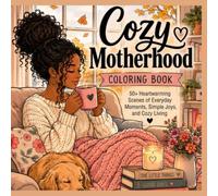 Cozy Motherhood Coloring Book: 50+ Heartwarming Scenes of Everyday Moments, Simple Joys and Cozy Living (Cozy Coloring Books)