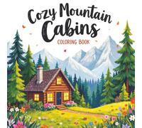 Cozy Mountain Cabins Coloring book: A Whimsical Retreat of Peaceful Cabins for Relaxation and Stress Relief