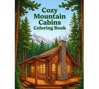 Cozy Mountain Cabins Coloring Book: Rustic Log Homes, Wraparound Porches, Fireplaces and Tranquil Wilderness Retreats for Adults