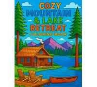 Cozy Mountain & Lake Retreat Coloring Book: Relaxing Cabin, Forest, and Lakeside Scenes to Color for Peaceful Moments