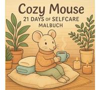 Cozy Mouse 21 Days of Selfcare - Malbuch: Deine persönliche Auszeit - Liebevoll illustrierte Ausmalmotive für mehr Achtsamkeit und Wohlbefinden (Cozy Mouse Hygge Malbücher)