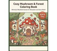 Cozy Mushroom and Forest Coloring Book for Adults: Relaxing Designs for Stress Relief: Therapeutic Designs Inspired by Forest Ecosystems and Fungal Beauty for Calm and Focus