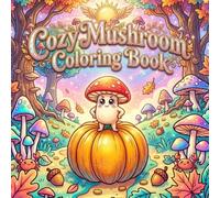 Cozy Mushroom Coloring Book: Bold Lines Cute Fungi and Forest Friends ColoringBold Lines Cute Fungi and Forest Friends Coloring Pages for Relaxation ... and Stress Relief for Adults and Teens