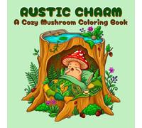 Cozy Mushroom Coloring Book: Rustic Charm in Cottagecore Aesthetic for Stress Relief, Mindfulness, and Creative Downtime (Cozy Mushroom & Friends Collection)