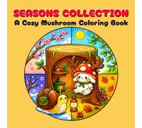 Cozy Mushroom Coloring Book: Seasons Collection of Mushroom & Snail Scenes for Relaxation, Stress Relief, and Cozy Coloring Fun | 50 Adorable Pages ... & Adults (Cozy Mushroom & Friends Collection)