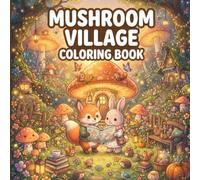 Cozy Mushroom Village Coloring Book: Cute & Cozy Fantasy Forest Scenes with Adorable Mushroom Homes for Relaxing Coloring Fun