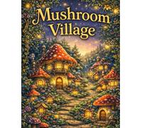 Cozy Mushroom Village Coloring Book for Adults: Cozy Fantasy Scenes, Fairy Homes, and Relaxing Pages for Adults