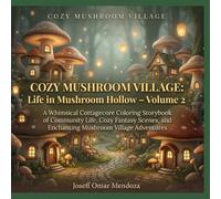 Cozy Mushroom Village: Life in Mushroom Hollow - Volume 2: A Whimsical CottagecoreStorybook of Community Life, Cozy Fantasy Scenes, and Enchanting Mushroom Village Adventures