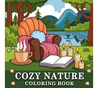 Cozy Nature Coloring Book: A Coloring Book for Adults and Teens Featuring Simple Cozy Designs and Calming Nature Scenes for Stress Relief and Mindfulness