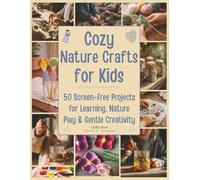 Cozy Nature Crafts for Kids: 50 Screen-Free Projects for Learning, Nature Play, and Gentle Creativity: 3 (Craft it Slow)