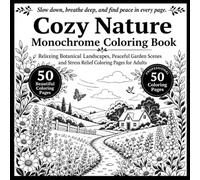 Cozy Nature Monochrome Coloring Book: Relaxing Botanical Landscapes, Peaceful Garden Scenes and Stress Relief Coloring Pages for Adults