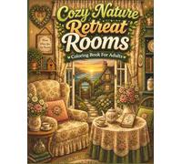 Cozy Nature Retreat Rooms Coloring Book for Adults: Forest Cabins Mountain Views Botanical Rooms and Peaceful Scenic Designs for Relaxation and Anxiety Relief (Cozy Rooms Collection)