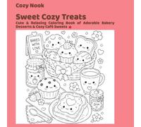 Cozy Nook: Sweet Cozy Treats: Cute & Relaxing Coloring Book of Sweet Desserts, Bakery Treats & Kawaii Comforts