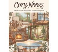 Cozy Nooks: A Relaxing Adult Coloring Book: Stress Relief Coloring Pages Featuring Cozy Homes, Nature Nooks, Cafés, Cabins, and Calm Escapes