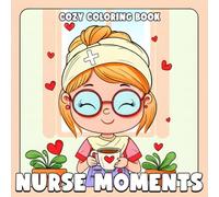 Cozy Nurse Moments Coloring Book: Wholesome Medical Coloring Pages showcasing Hygge Hospital Vibes, Warm Team Moments, and Heartfelt Care Scenes for Adults Stress Relief