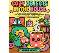 COZY OBJECTS IN THE HOUSE: A Bold and Easy Adult Coloring Book with Cute Simple Everyday Items, Puffy Household Things, and Relaxing Little Spaces for Stress Relief. (Cozy Spaces Coloring)