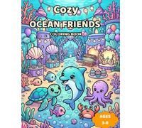 Cozy Ocean Friends Coloring Book: 50 Cute Ocean Adventures Featuring Adorable Dolphins, Sea Turtles, Octopuses, Crabs, Underwater Villages, Magical Sea Festivals and Cozy Ocean Fun for Kids Ages 3-8