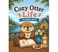 Cozy Otter Life Coloring Book: 40 Cute & Relaxing Scenes of Adorable Otters for Stress Relief and Fun