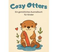 Cozy Otters: Ein gemütlichers Ausmalbuch für Kinder - Entdecke süße Otter-Ausmalbilder im gemütlichen Cozy-Stil - ein kreatives Kinder-Malbuch zum Abschalten, Träumen und Spaßhaben.