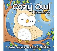 Cozy Owl Adventures - Cute Coloring Book for Children: Adorable and Relaxing Owl Scenes - Fun and Easy Coloring Pages for Kids and Owl Lovers