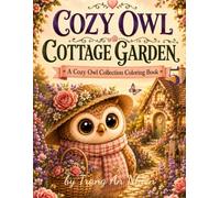Cozy Owl Cottage Garden: A Cute and Relaxing Collection of Adorable Owls, Blooming Flowers, Tea Time Moments, Garden Adventures, and Cozy Cottage Scenes for Stress Relief and Creative Fun