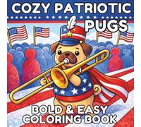Cozy Patriotic Pugs: A Big & Bold 4th of July Coloring Book: 30 Simple and Aesthetic Independence Day Designs for Kids, Seniors and Dog Lovers: Bold & Easy Patriotic Scenes for Relaxation