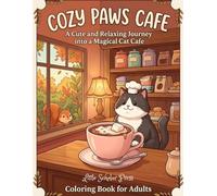 Cozy Paws Cafe: A Whimsical Adult Coloring Book: A Cute and Relaxing Journey into a Magical Cat Cafe Filled with Fluffy Friends, Oversized Teacups, and Sweet Moments