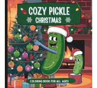 Cozy Pickle Christmas Coloring Book: Dill Pickle Christmas Coloring Book (Quirky PIckles Coloring Book Collection)