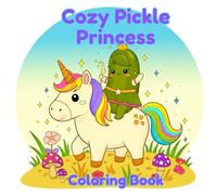 Cozy Pickle Princess Coloring Book: A Whimsical and Funny Coloring Adventure for All Ages Featuring Royal Pickles, Cozy Castles, and Magical Veggie ... | Perfect for Stress Relief & Creativity