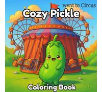Cozy Pickle Went to the Circus Coloring Book: Cute and Funny Pickle Coloring Pages with Clowns, Acrobats, Animals, and Cozy Big Top Adventures for Kids and Adults