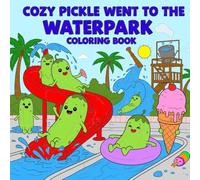 Cozy Pickle Went to the Waterpark Coloring Book: Cute and Funny Pickle Coloring Pages with Waterslides, Pools, Snacks, and Cozy Summer Adventures for Kids and Adults