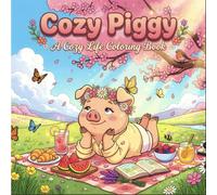 Cozy Piggy: A Cozy Life Coloring Book For Kids, Teens & Adults | Cute Everyday Scenes of Baking, Self-Care, Reading & More | Stress Relief, Relaxation & Mindfulness for the Whole Family